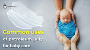 Common Uses of petroleum jelly for Baby Care
